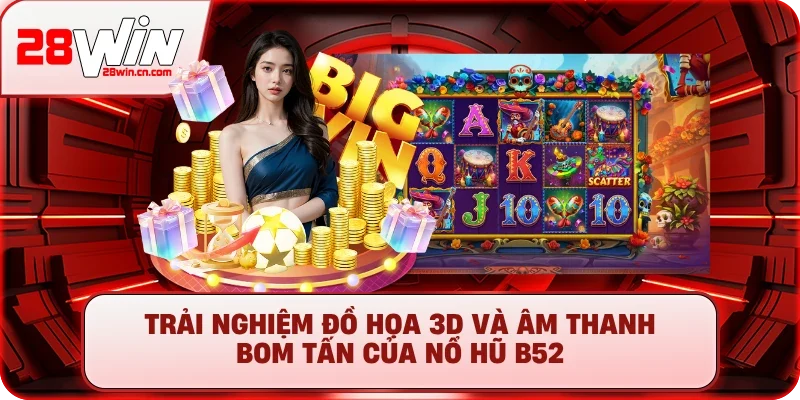Trải nghiệm đồ họa 3D và âm thanh bom tấn của Nổ hũ B52